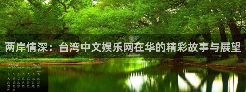 天辰娱乐 - ng大舞台,有梦你就来：两岸情深：台湾中文娱乐网在华的精彩故事与展望